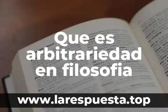 Que es arbitrariedad en filosofia