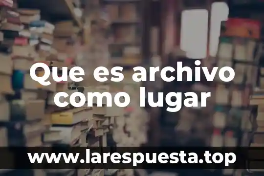 Que es archivo como lugar