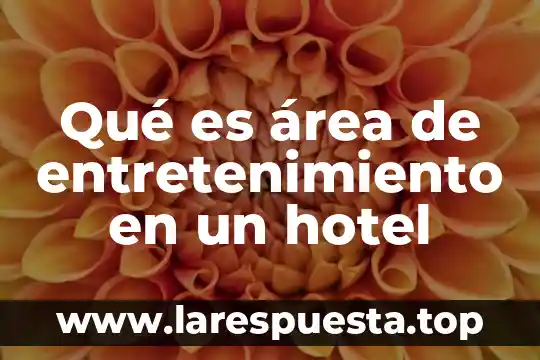 Qué es área de entretenimiento en un hotel