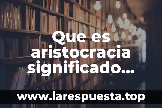 Que es aristocracia significado etimologico