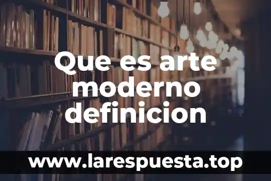 Que es arte moderno definicion