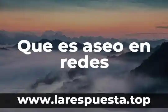 Qué es organismo en nutrición 8 Que es aseo en redes