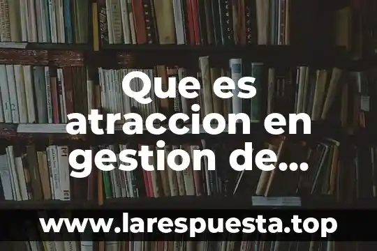 Que es talento humano salud comunitaria 3 Que es atraccion en gestion de talento humano