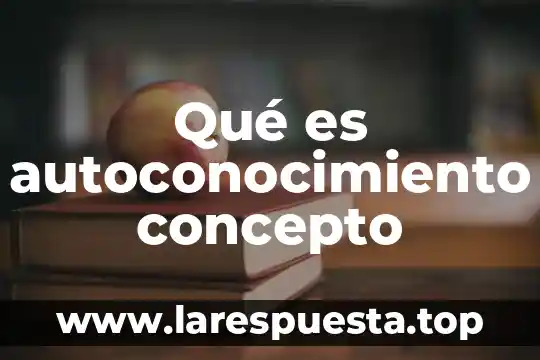Qué es autoconocimiento concepto