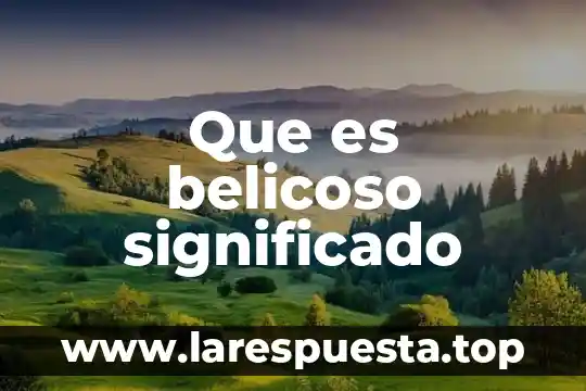 Que es belicoso significado