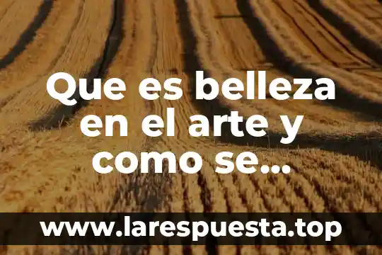 Que es belleza en el arte y como se cllasifica