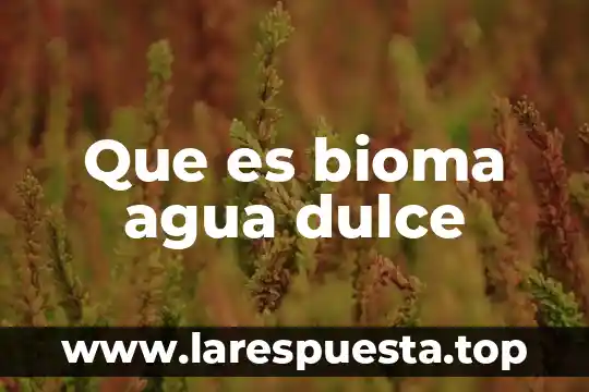 Que es una variable en una investigacion cientifica 3 Que es bioma agua dulce