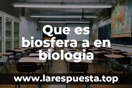 Que es la biosfera y cuales son sus caracteristicas 4 Que es biosfera a en biologia