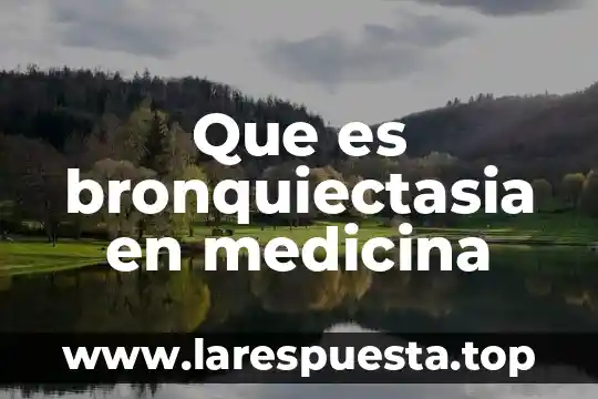 Que es bronquiectasia en medicina