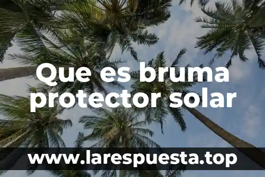 Que es bruma protector solar