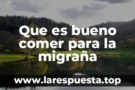 Que es comer comida chatarra 6 Que es bueno comer para la migraña