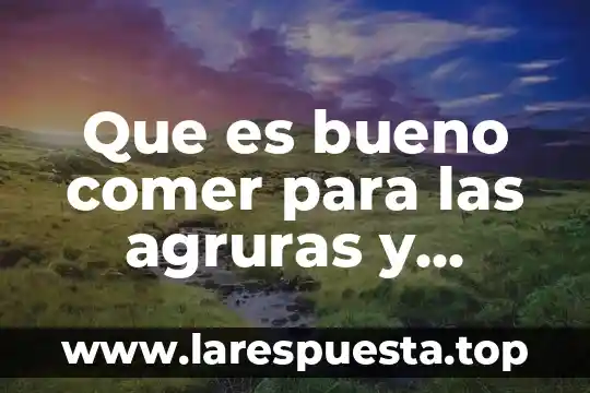 Acidez en el agua que es y su alcalinidad 3 Que es bueno comer para las agruras y acidez
