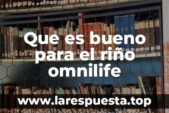 Que es bueno para el riño omnilife