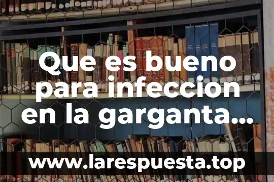 Que es lo blanco qué me sale en la garganta 5 Que es bueno para infeccion en la garganta pastillas
