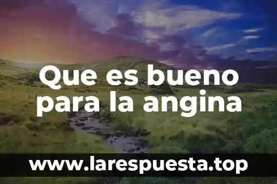 Que es bueno para la angina