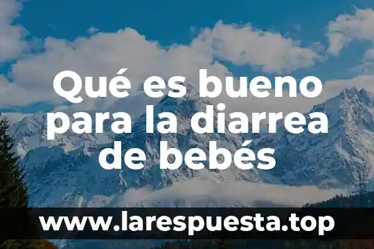 Qué es bueno para la diarrea de bebés
