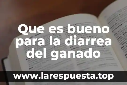 Que es bueno para la diarrea del ganado