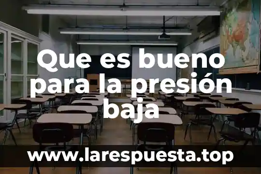 Que es bueno hacer cuando se baja la presion 7 Que es bueno para la presión baja