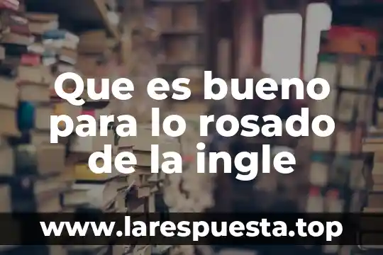 Que es bueno para quitar los barros 3 Que es bueno para lo rosado de la ingle