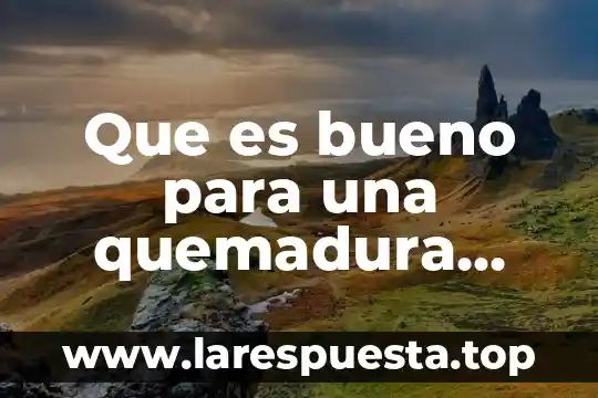 Que es bueno para una quemadura con agua