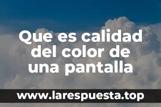 Que es calidad del color de una pantalla