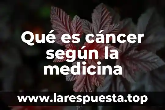 Qué es rge en medicina 7 Qué es cáncer según la medicina