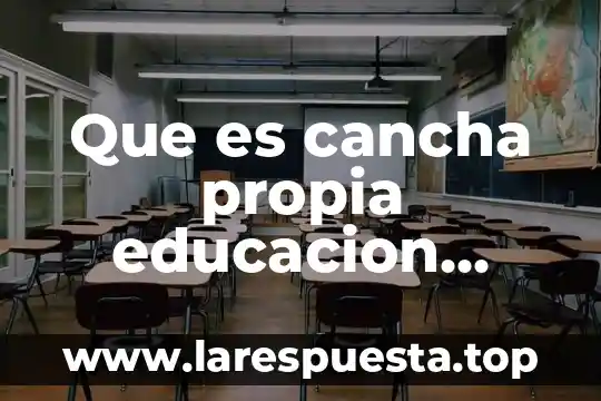 Que es cancha propia educacion fisica