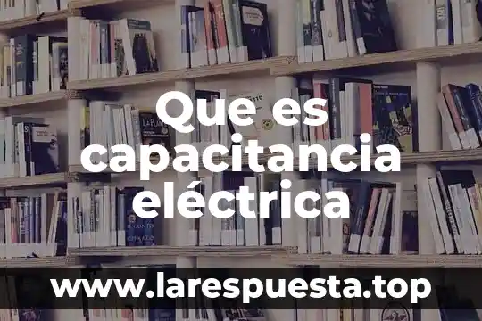 Que es capacitancia eléctrica