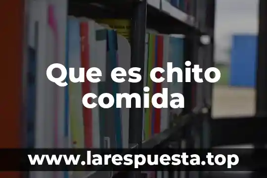 Que es el gas lp en comida 8 Que es chito comida
