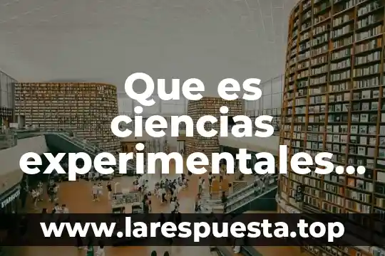 Que es laboratorio de ciencias experimentales 8 Que es ciencias experimentales segn en el ceneval