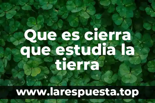 Que es llo que estudia el origen de los apellidos 5 Que es cierra que estudia la tierra