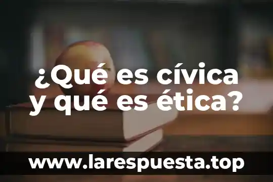 Que es la complejidad en la etica 6 ¿Qué es cívica y qué es ética?