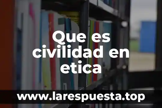 Que es civilidad en etica