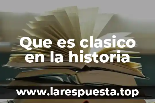 Que es clasico en la historia