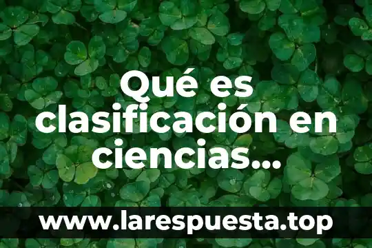 Que es una coleccion biologica ciencias naturales 6 Qué es clasificación en ciencias naturales