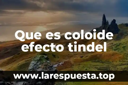 Qué es un coloide en la ciencia 6 Que es coloide efecto tindel