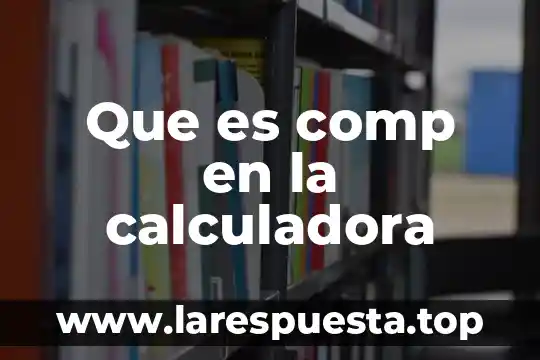 Que es en calculadora 5 Que es comp en la calculadora