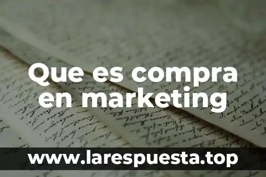 Que es un comprador marketing 8 Que es compra en marketing