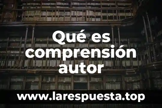 Qué es comprensión autor