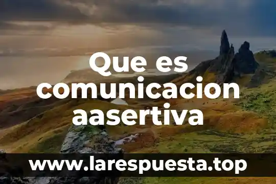 Que es comunicacion aasertiva