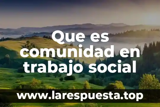 Que es un objeto social y un producto 7 Que es comunidad en trabajo social