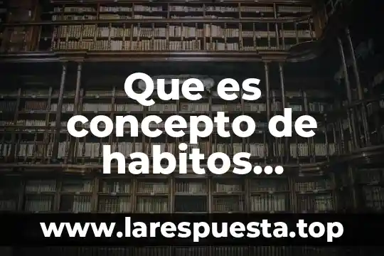 Por que es importante fomentar buenos habitos de alimentacion 5 Que es concepto de habitos alimenticios