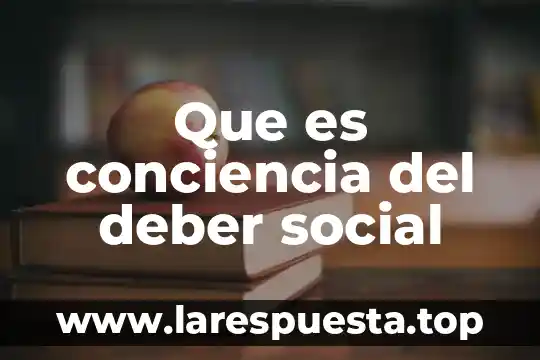Que es el deber caracteristicas 5 Que es conciencia del deber social
