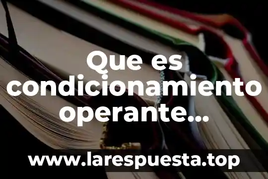 Que es condicionamiento operante caracteristicas