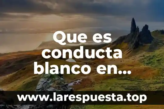 Que es la psicologia con un autor 8 Que es conducta blanco en psicologia