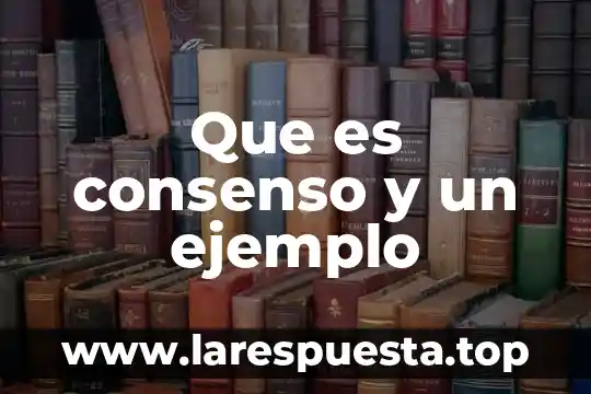 Que es consenso y un ejemplo