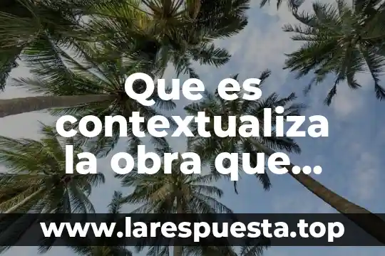 Que es contextualiza la obra que comentarás