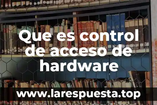 Que es un punto de acceso en informatica 4 Que es control de acceso de hardware