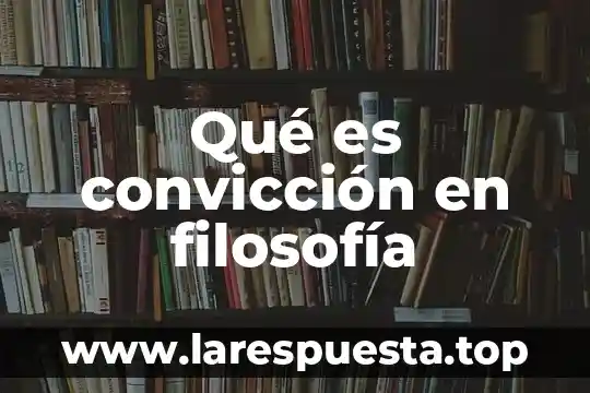 Qué es convicción en filosofía