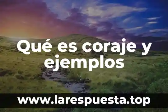 Qué es coraje y ejemplos